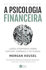 A psicologia financeira: lições atemporais sobre fortuna, ganância e felicidade.