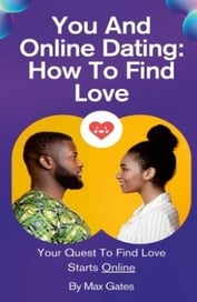 You And Online Dating How To Find Love: Your Quest To Find Love Starts Online By Max Gates