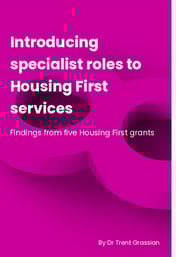Introducing specialist roles to Housing First services: Findings from five Housing First Grants