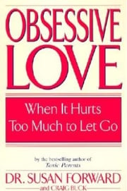 Obsessive Love When It Hurts Too Much to Let Go By Forward, Susan, Buck, Craig