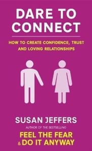 Dare To Connect How to create confidence, trust and loving relationships By Susan J. Jeffers