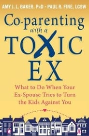 Co-Parenting with a Toxic ­Ex By Amy J.L. Baker, Paul R Fine