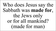 Mark 2:27 ...The sabbath was made for man, and not man for the sabbath:
