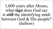 1,000 years after Moses, what sign does God say  is still the identifying mark between God & His peo