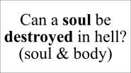 Can a soul be destroyed in hell? (soul & body)