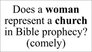Does a woman represent a church in Bible prophecy? (comely)