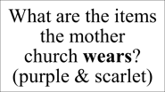 What are the items the mother  church wears? (purple & scarlet)