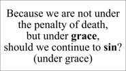Because we are not under the penalty of death,  but under grace,  should we continue to sin? (under 