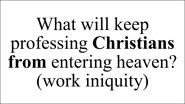 What will keep professing Christians from entering heaven? (work iniquity) 