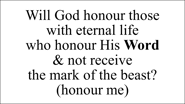 Will God honour thosewith eternal life who honour His Word & not receive the mark of the beast? 