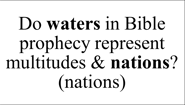 Do waters in Bible prophecy represent  multitudes & nations? (nations)