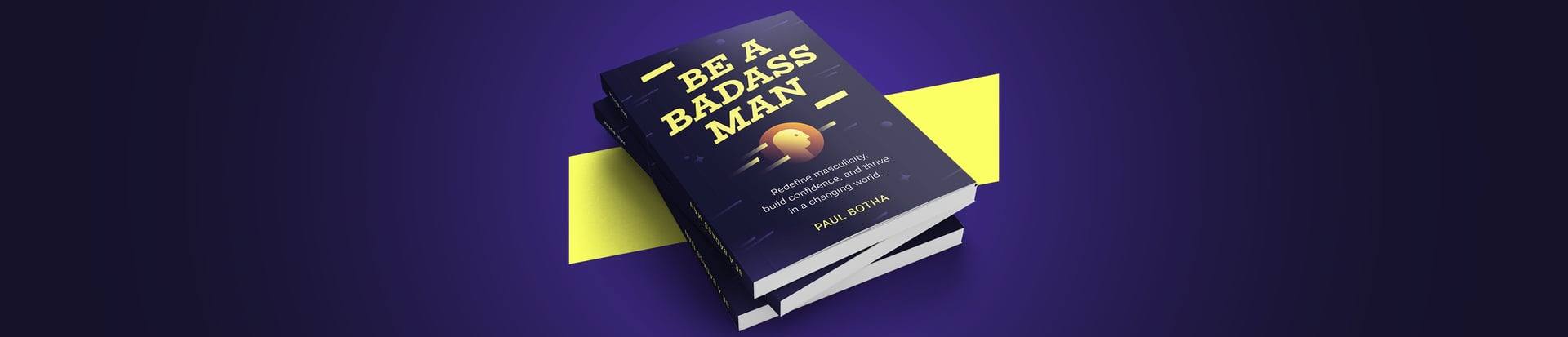 Front cover of the book Be a Badass Man by Paul Botha, featuring a dark background with strong yellow typography