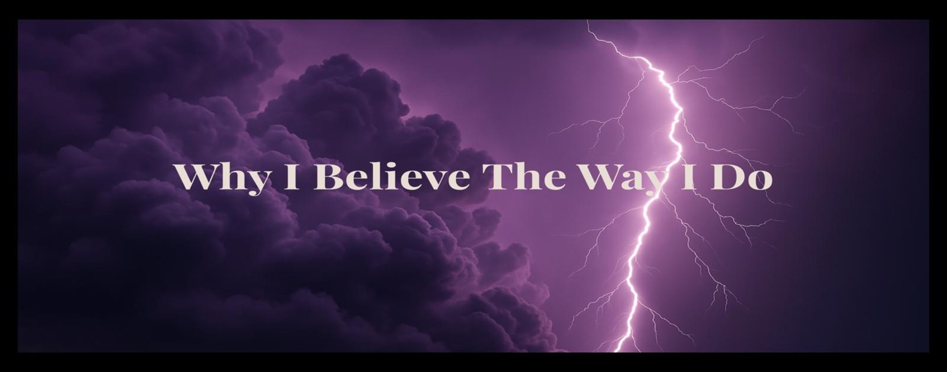 Lightning bolt splitting purple storm clouds with text: Why I Believe the Way I Do