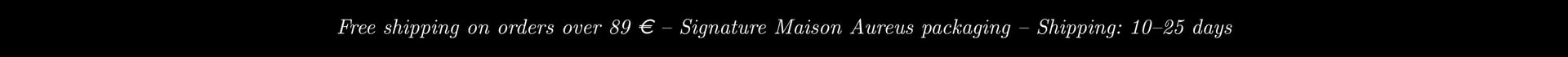 Free shipping on orders over €89, Maison Aureus signature packaging, delivery 10–25 days