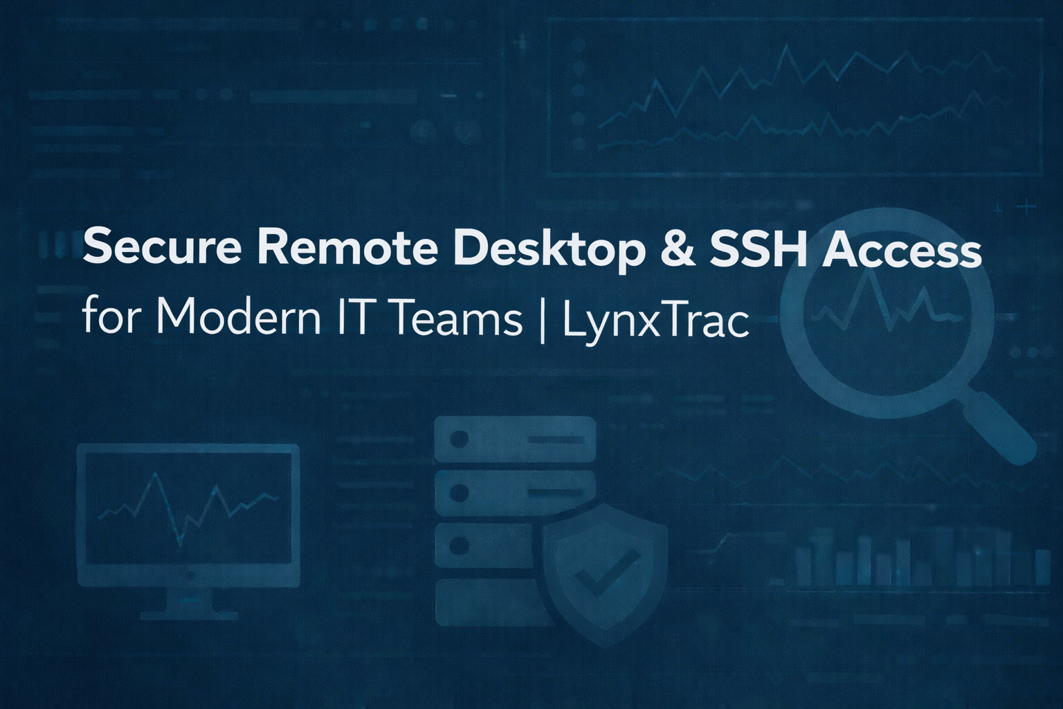 Secure Remote Desktop & SSH Access for Modern IT Teams | LynxTrac