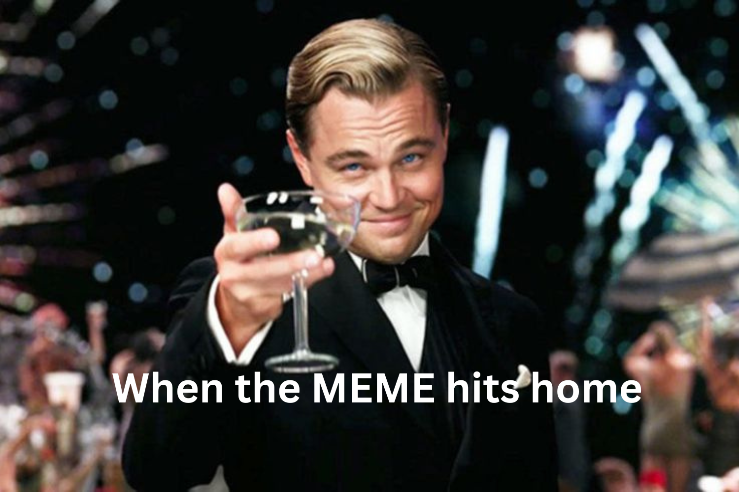 leonardo dicaprio toasting : A text written below "When the MEME hits home."