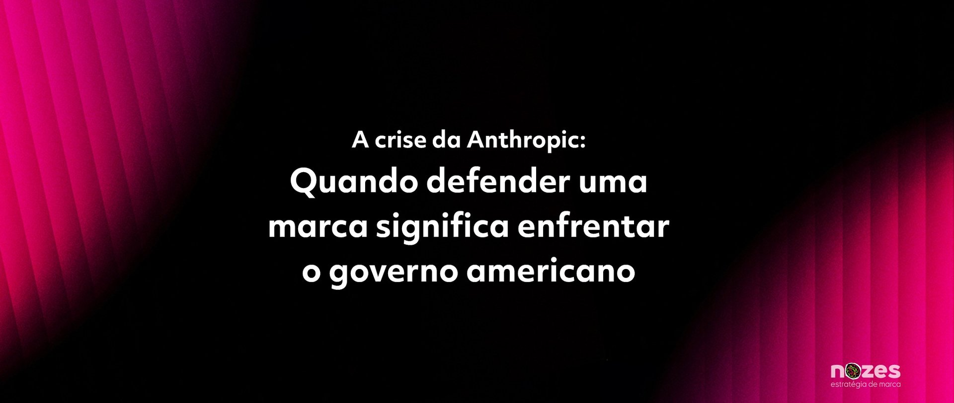 A crise da Anthropic: Quando defender uma marca significa enfrentar o governo americano