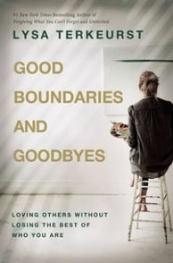 Good Boundaries and ­Goodbyes Loving Others Without Losing the Best of Who You Are By Lysa TerKeurst