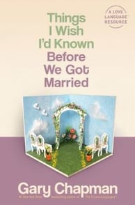 Things I Wish I'd Known ­Before We Got Married By Gary Chapman