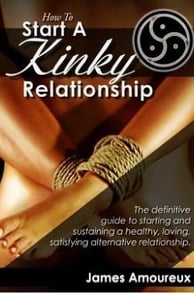 How to Start a Kinky ­Relationship By James Amoureux