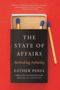 The State Of Affairs Rethinking Infidelity - a book for anyone who has ever loved By Esther Perel