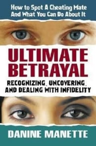 Ultimate Betrayal Recognizing, Uncovering, and Dealing with Infidelity By Danine Manette