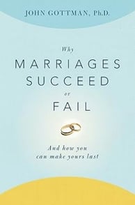 Why Marriages Succeed or ­Fail By John Gottman