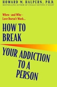 How to Break Your ­Addiction to a Person By Howard Halpern