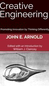 Creative Engineering: Promoting Innovation by Thinking Differently by John E. Arnold