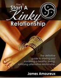 How to Start a Kinky ­Relationship By James Amoureux