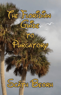 THE FLORDIAN GUIDE TO PURGATORY by Scath Beorh