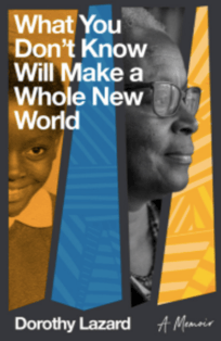 Book cover and link - What You Don't Know Will Make a Whole New World by Dorothy Lazard