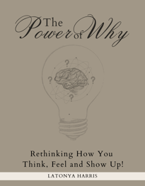 The Power of Why Rethinking How You Think, Feel & Show Up