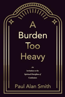 A Burden Too Heavy by Paul Alan Smith
