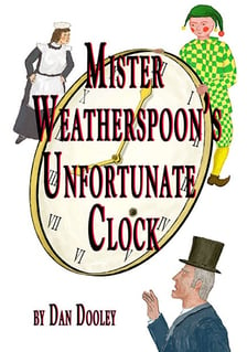 Mister Weatherspoon's Unfortunate Clock.  A novel by Dan Dooley.