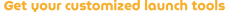 Get your customized launch tools
