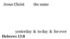 Hebrews 13:8 You should see