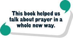 This book helped us talk about prayer in a whole new way.