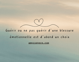 guérir ou ne pas guérir d'une blessure émotionnelle est d'abord un choix