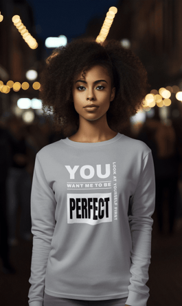 Perfection Show you are perfectly imperfect with the You want Me to Be Perfect cotton shirt.