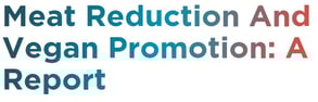 Meat Reduction and Vegan Promotion: A Report