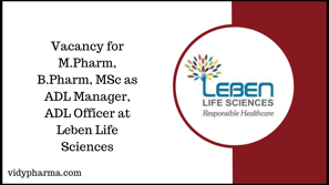 Vacancy for M.Pharm, B.Pharm, MSc as ADL Manager, ADL Officer at Leben Life Sciences