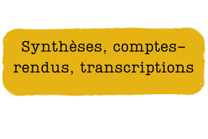 synthèses, comptes-rendus, transcriptions
