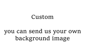 background image with a text "custom, you can send us your own background"