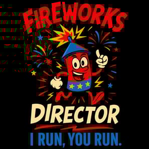 Funny cartoon firework with text: Fireworks Director – I Run, You Run
