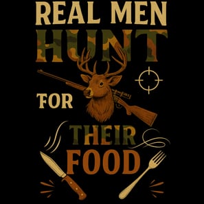 Bold hunting design with rugged red text and survival imagery: “Real Men Hunt for Their Food” on bla