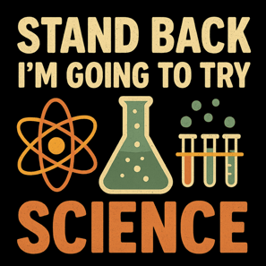 Retro science design with beaker, atom, and text “Stand Back I’m Going to Try Science” on black