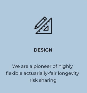 Design services. We are a pioneer of highly flexible actuarial-fair longevity risk sharing.