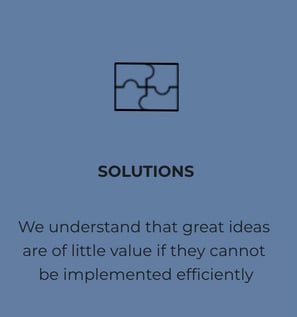 Solutions: We understand that great ideas are of little value if they cannot be implemented efficiently