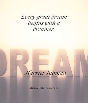 "every great dream begins with a dreamer." Harriet Tubman.